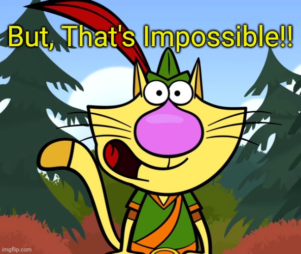 No Way!! (Nature Cat) | But, That's Impossible!! | image tagged in no way nature cat | made w/ Imgflip meme maker