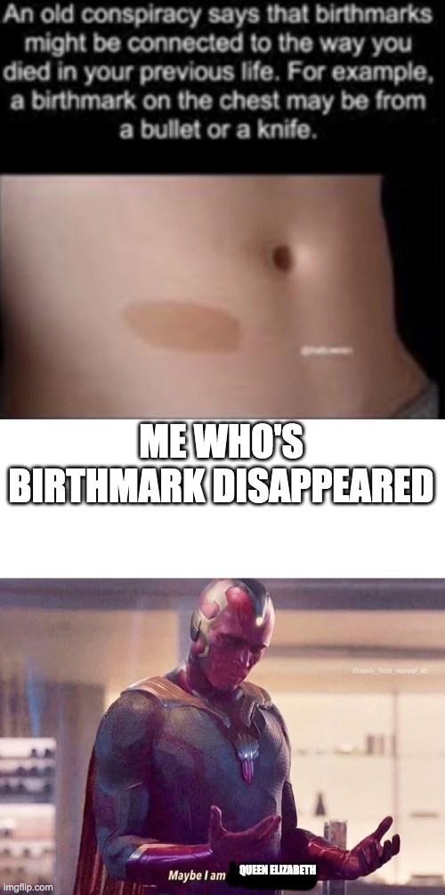 (Kyrian note: oh this meme aged terribly) | ME WHO'S BIRTHMARK DISAPPEARED; QUEEN ELIZABETH | image tagged in maybe i am a monster blank | made w/ Imgflip meme maker
