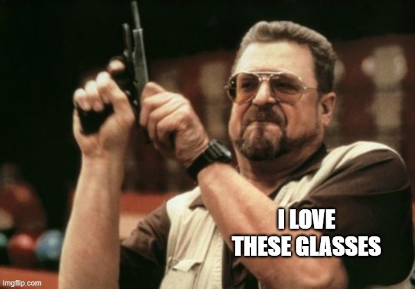 Am I The Only One Around Here | I LOVE THESE GLASSES | image tagged in memes,am i the only one around here | made w/ Imgflip meme maker