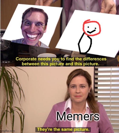 First | Memers | image tagged in memes,they're the same picture | made w/ Imgflip meme maker