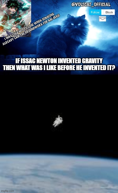 IF ISSAC NEWTON INVENTED GRAVITY THEN WHAT WAS I LIKE BEFORE HE INVENTED IT? | image tagged in voltcat's new template made by oof_calling | made w/ Imgflip meme maker