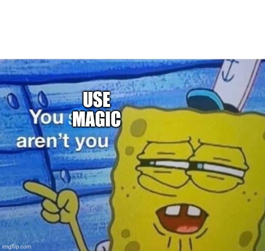 You short aren't you | USE MAGIC | image tagged in you short aren't you | made w/ Imgflip meme maker