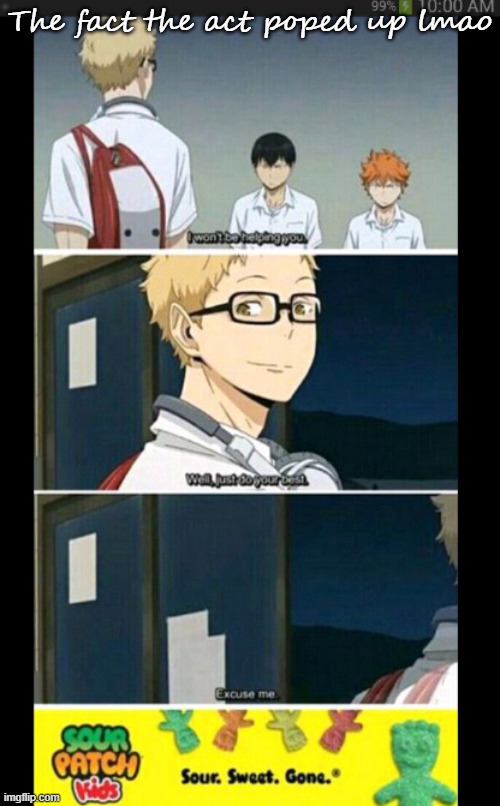 Add* | The fact the act poped up lmao | made w/ Imgflip meme maker