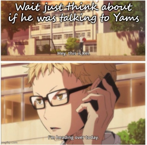 Wait just think about if he was talking to Yams | made w/ Imgflip meme maker