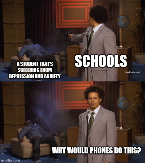 Who Killed Hannibal | SCHOOLS; A STUDENT THAT'S SUFFERING FROM DEPRESSION AND ANXIETY; WHY WOULD PHONES DO THIS? | image tagged in memes,who killed hannibal | made w/ Imgflip meme maker