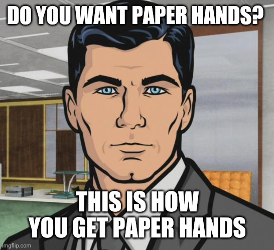 Archer Meme | DO YOU WANT PAPER HANDS? THIS IS HOW YOU GET PAPER HANDS | image tagged in memes,archer | made w/ Imgflip meme maker