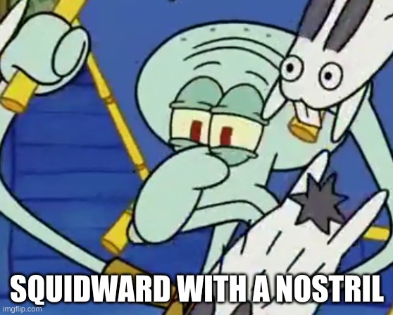 r/mildlyinteresting | SQUIDWARD WITH A NOSTRIL | image tagged in memes,spongebob,squidward | made w/ Imgflip meme maker