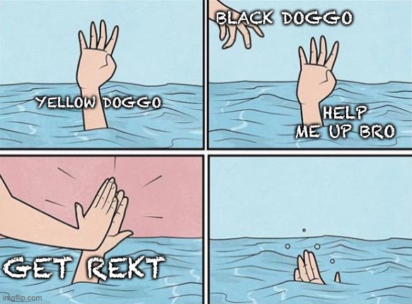 High Five Drown | YELLOW DOGGO BLACK DOGGO HELP ME UP BRO GET REKT | image tagged in high five drown | made w/ Imgflip meme maker