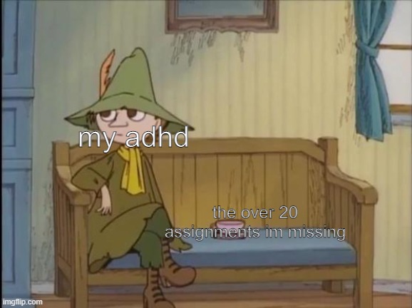 adhdddd | my adhd; the over 20 assignments im missing | image tagged in adhd,funny,relatable | made w/ Imgflip meme maker
