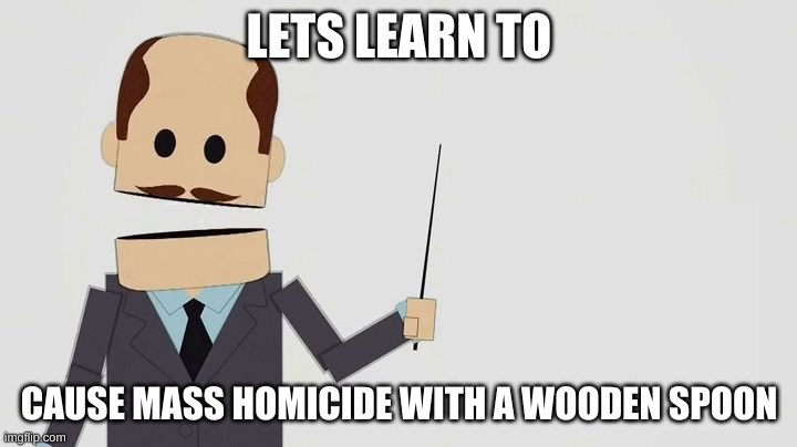 Let's Learn to | LETS LEARN TO CAUSE MASS HOMICIDE WITH A WOODEN SPOON | image tagged in let's learn to | made w/ Imgflip meme maker
