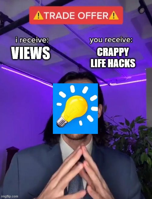 Trade Offer | VIEWS; CRAPPY LIFE HACKS | image tagged in trade offer | made w/ Imgflip meme maker