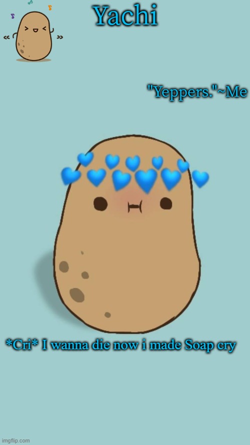Yachi's potato temp | *Cri* I wanna die now i made Soap cry | image tagged in yachi's potato temp | made w/ Imgflip meme maker