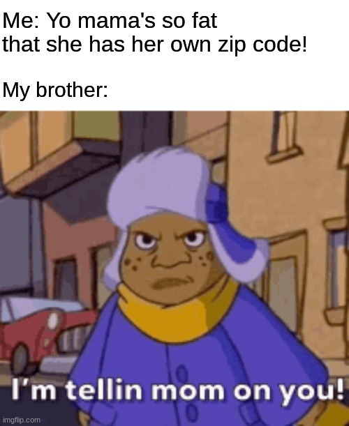 Me: Yo mama's so fat that she has her own zip code! My brother: | image tagged in fat albert,yo mamas so fat,yo mama,funny,i'm grounded | made w/ Imgflip meme maker