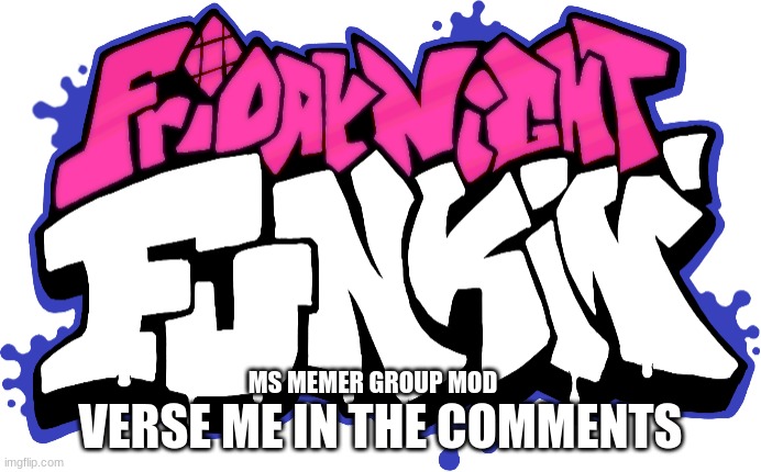 Friday Night Funkin MS MEMER GROUP | VERSE ME IN THE COMMENTS; MS MEMER GROUP MOD | image tagged in friday night funkin logo | made w/ Imgflip meme maker