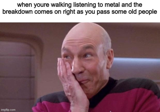 oops! | when youre walking listening to metal and the breakdown comes on right as you pass some old people | image tagged in picard giggle | made w/ Imgflip meme maker