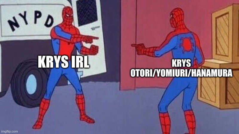 spiderman pointing at spiderman | KRYS IRL; KRYS OTORI/YOMIURI/HANAMURA | image tagged in spiderman pointing at spiderman | made w/ Imgflip meme maker