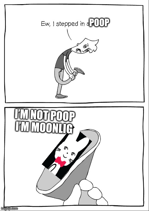 Ew, i stepped in shit | POOP; I’M NOT POOP I’M MOONLIGHT | image tagged in ew i stepped in shit | made w/ Imgflip meme maker