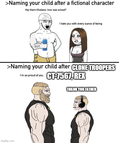 C H A D | CLONE TROOPERS; CT-7567, REX; THANK YOU FATHER | image tagged in naming your child after | made w/ Imgflip meme maker