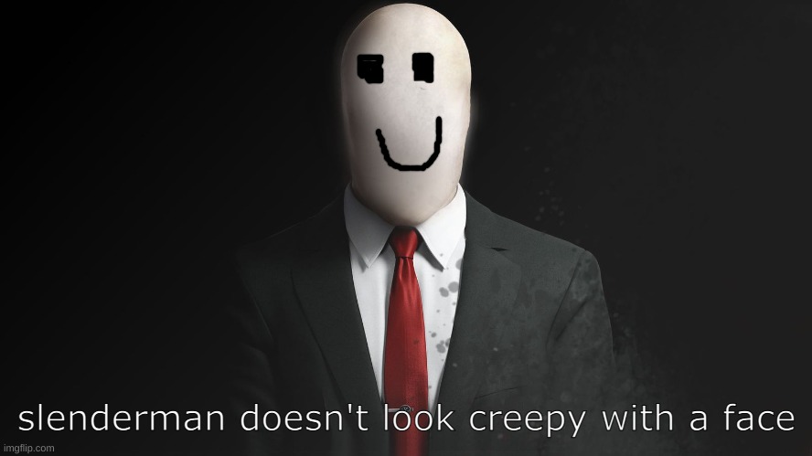 yes see children he is not scary at all |  slenderman doesn't look creepy with a face | image tagged in slenderman,creepy | made w/ Imgflip meme maker
