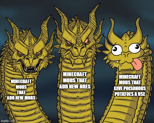 Jeb wants poisonous potatoes to stay useless | MINECRAFT MODS THAT ADD NEW ORES; MINECRAFT MODS THAT GIVE POISONOUS POTATOES A USE; MINECRAFT MODS THAT ADD NEW MOBS | image tagged in three-headed dragon,king ghidorah,minecraft,minecraft mods,mods | made w/ Imgflip meme maker