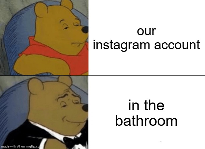 AI like most selfies these days | our instagram account; in the bathroom | image tagged in memes,tuxedo winnie the pooh | made w/ Imgflip meme maker