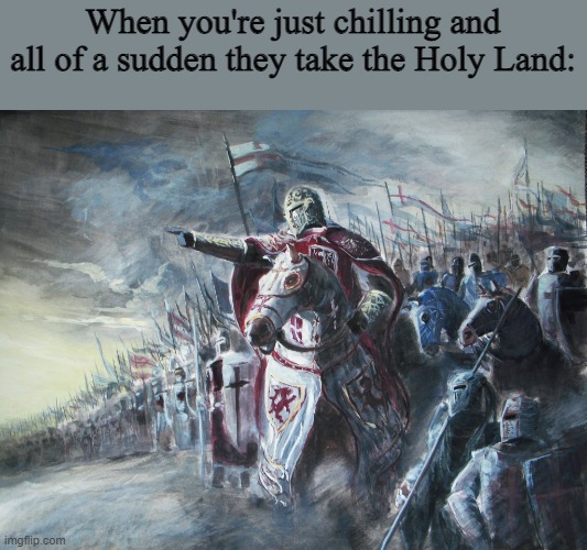 No no, you don't get the holy land, thats stealing | When you're just chilling and all of a sudden they take the Holy Land: | image tagged in crusader | made w/ Imgflip meme maker