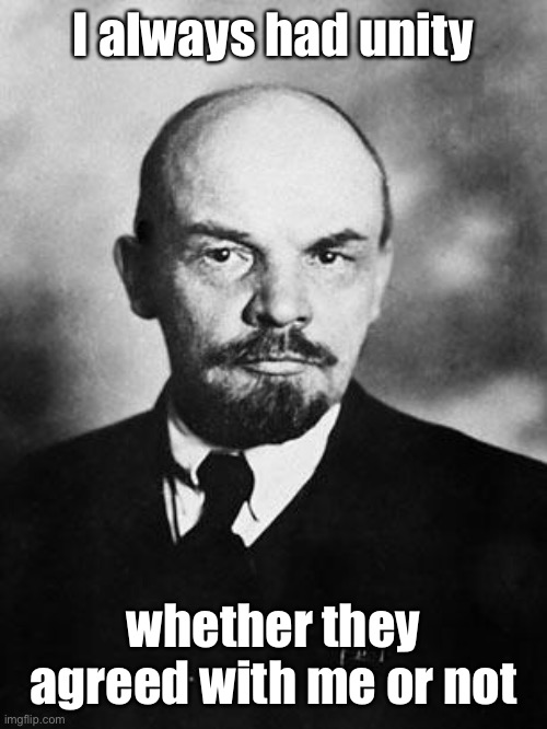 Lenin | I always had unity whether they agreed with me or not | image tagged in lenin | made w/ Imgflip meme maker