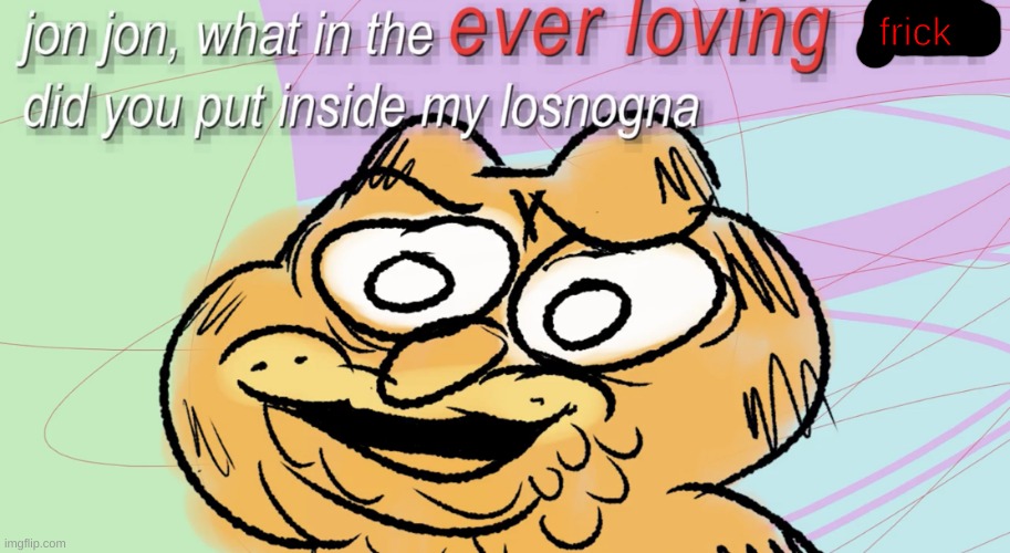 garfielf | frick | image tagged in losnogna | made w/ Imgflip meme maker