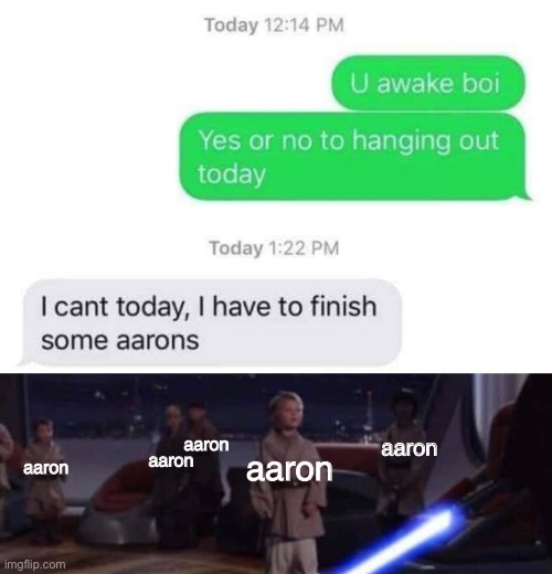 ...finishing some what? | aaron; aaron; aaron; aaron; aaron | image tagged in star wars,texting,fail | made w/ Imgflip meme maker