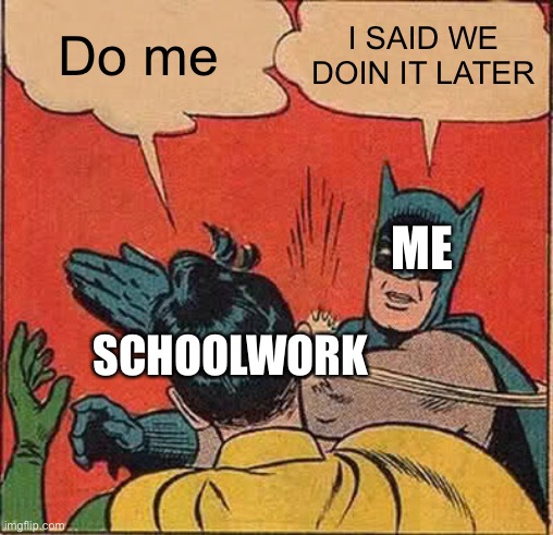 I SAID WE PROCRASTINATING | Do me; I SAID WE DOIN IT LATER; ME; SCHOOLWORK | image tagged in memes,batman slapping robin | made w/ Imgflip meme maker