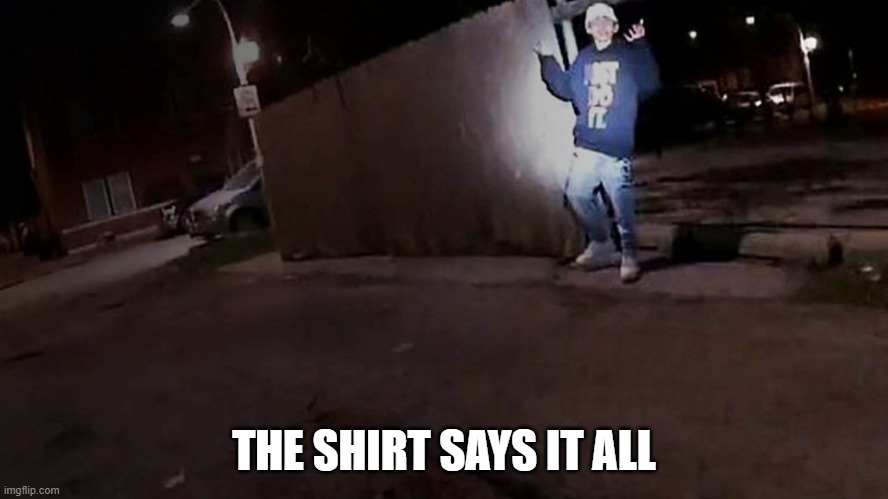 Adam Toledo was Murdered by Police | THE SHIRT SAYS IT ALL | image tagged in adam toledo was murdered by police | made w/ Imgflip meme maker