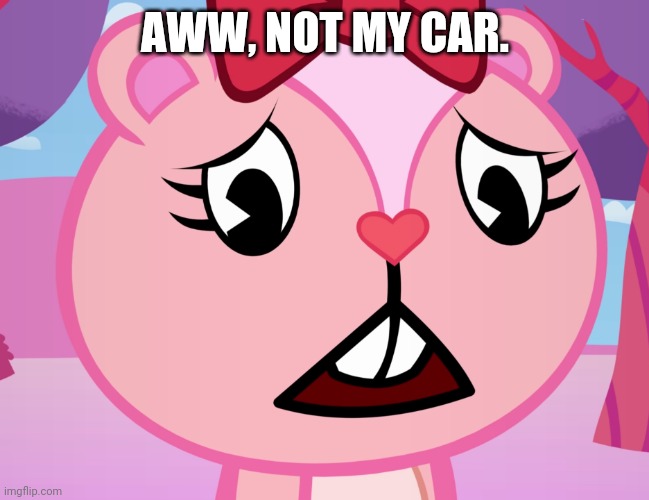 Sad Giggles (HTF) | AWW, NOT MY CAR. | image tagged in sad giggles htf | made w/ Imgflip meme maker