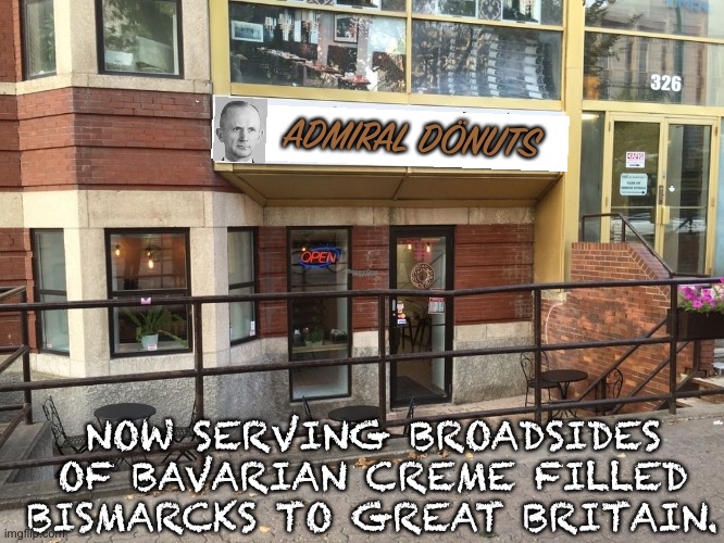 I have a sinking feeling about this business model | ADMIRAL DÖNUTS; NOW SERVING BROADSIDES OF BAVARIAN CREME FILLED BISMARCKS TO GREAT BRITAIN. | image tagged in memes,bismarck,world war 2,donuts,eyeroll | made w/ Imgflip meme maker
