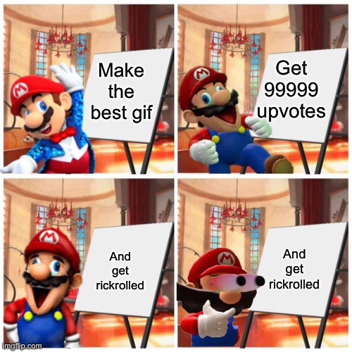 My plan | Make the best gif; Get 99999 upvotes; And get rickrolled; And get rickrolled | image tagged in mario s plan,memes,rickroll | made w/ Imgflip meme maker