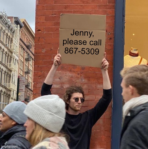 For a good time | Jenny,
please call
867-5309 | image tagged in memes,guy holding cardboard sign | made w/ Imgflip meme maker