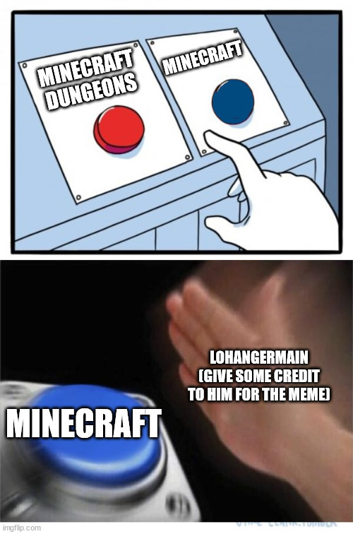 Follow LohanGermain | MINECRAFT; MINECRAFT DUNGEONS; LOHANGERMAIN (GIVE SOME CREDIT TO HIM FOR THE MEME); MINECRAFT | image tagged in two buttons 1 blue | made w/ Imgflip meme maker