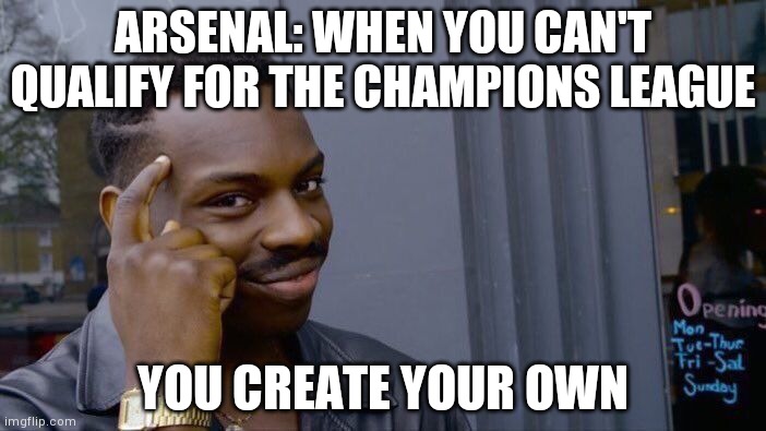 Roll Safe Think About It Meme | ARSENAL: WHEN YOU CAN'T QUALIFY FOR THE CHAMPIONS LEAGUE; YOU CREATE YOUR OWN | image tagged in memes,roll safe think about it | made w/ Imgflip meme maker