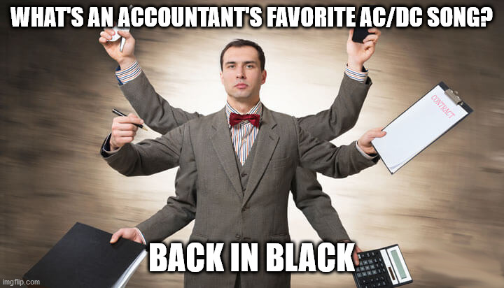 Accountant's Favorite Song |  WHAT'S AN ACCOUNTANT'S FAVORITE AC/DC SONG? BACK IN BLACK | image tagged in bad pun,puns,accounting,acdc,ac/dc | made w/ Imgflip meme maker