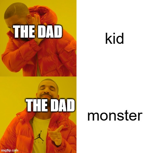 Drake Hotline Bling Meme | kid monster THE DAD THE DAD | image tagged in memes,drake hotline bling | made w/ Imgflip meme maker