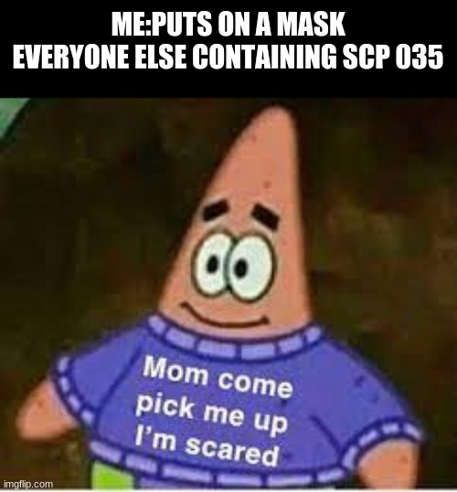 ME:PUTS ON A MASK
EVERYONE ELSE CONTAINING SCP 035 | made w/ Imgflip meme maker