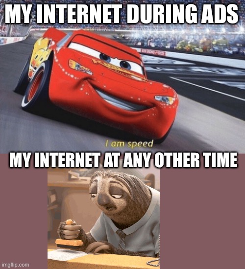I am speed | MY INTERNET DURING ADS; MY INTERNET AT ANY OTHER TIME | image tagged in i am speed | made w/ Imgflip meme maker