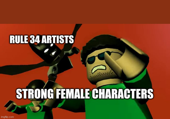 My first meme! Hope you enjoy! | RULE 34 ARTISTS; STRONG FEMALE CHARACTERS | image tagged in rule 34,new meme | made w/ Imgflip meme maker