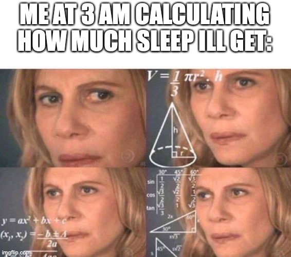 how much sleep ill get | ME AT 3 AM CALCULATING HOW MUCH SLEEP ILL GET: | image tagged in math lady/confused lady,sleep,teenager post,school,relatable,memes | made w/ Imgflip meme maker