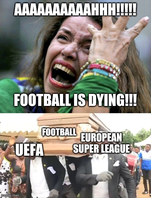 AN X-TREME NO TO European Super League!!! >:( | AAAAAAAAAAHHH!!!!! FOOTBALL IS DYING!!! FOOTBALL; UEFA; EUROPEAN SUPER LEAGUE | image tagged in hysterical holly,coffin dance,european super league,football,soccer,not funny | made w/ Imgflip meme maker