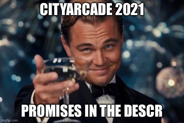 Leonardo Dicaprio Cheers | CITYARCADE 2021; PROMISES IN THE DESCRIPTION | image tagged in memes,leonardo dicaprio cheers | made w/ Imgflip meme maker