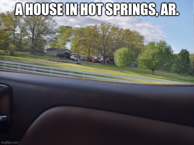 A house in Hot Springs, AR. | A HOUSE IN HOT SPRINGS, AR. | image tagged in house,road trip,highway | made w/ Imgflip meme maker