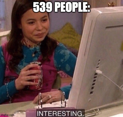 iCarly Interesting | 539 PEOPLE: | image tagged in icarly interesting | made w/ Imgflip meme maker