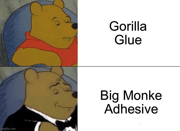 Tuxedo Winnie The Pooh | Gorilla Glue; Big Monke Adhesive | image tagged in memes,tuxedo winnie the pooh | made w/ Imgflip meme maker