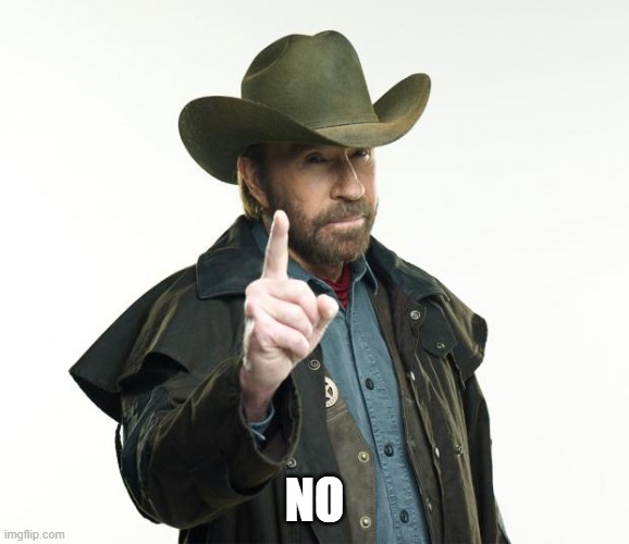 Chuck Norris Finger Meme | NO | image tagged in memes,chuck norris finger,chuck norris | made w/ Imgflip meme maker