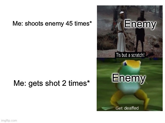 GTA 5 Logic | Enemy; Me: shoots enemy 45 times*; Enemy; Me: gets shot 2 times* | image tagged in blank white template | made w/ Imgflip meme maker